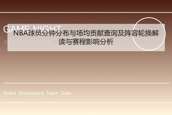NBA球员分钟分布与场均贡献查询及阵容轮换解读与赛程影响分析